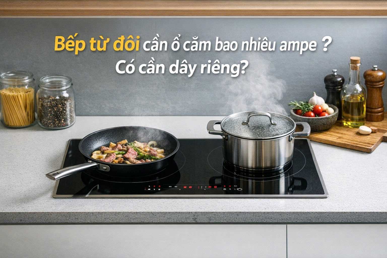 Bếp từ đôi cần ổ cắm bao nhiêu ampe? Có cần dây riêng?
