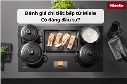 Đánh giá chi tiết bếp từ Miele: Có đáng đầu tư?