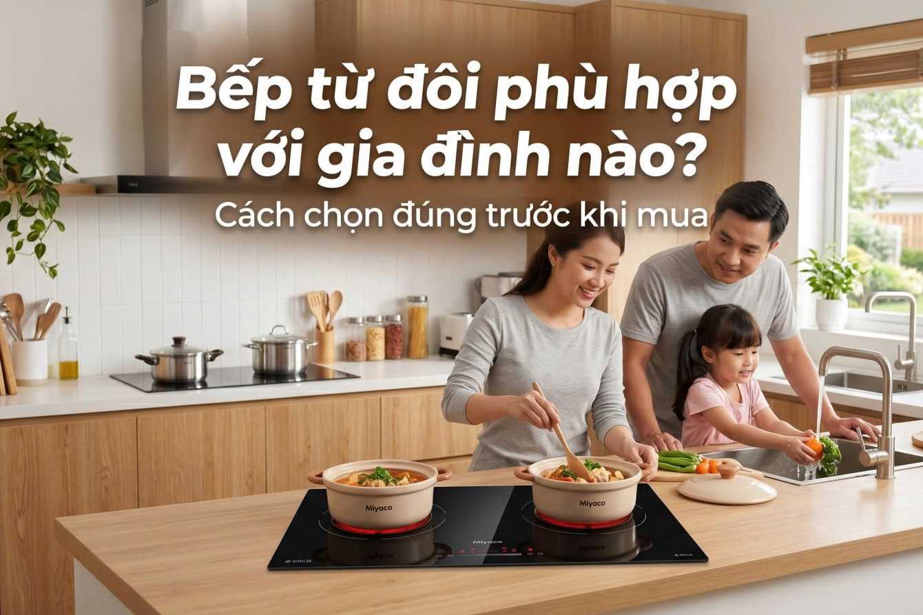Bếp từ đôi phù hợp với gia đình nào? Cách chọn đúng trước khi mua