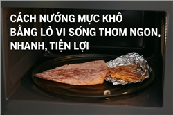 Cách Nướng Mực Khô Bằng Lò Vi Sóng Thơm Ngon, Đơn Giản Tại Nhà