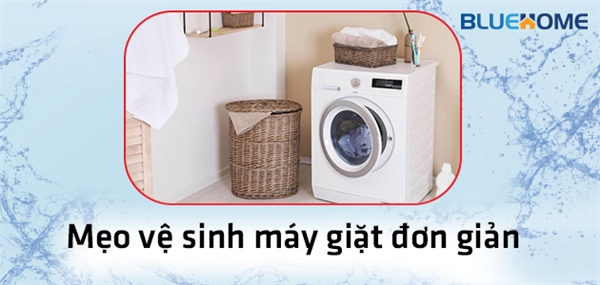 Mẹo vệ sinh máy giặt đơn giản 