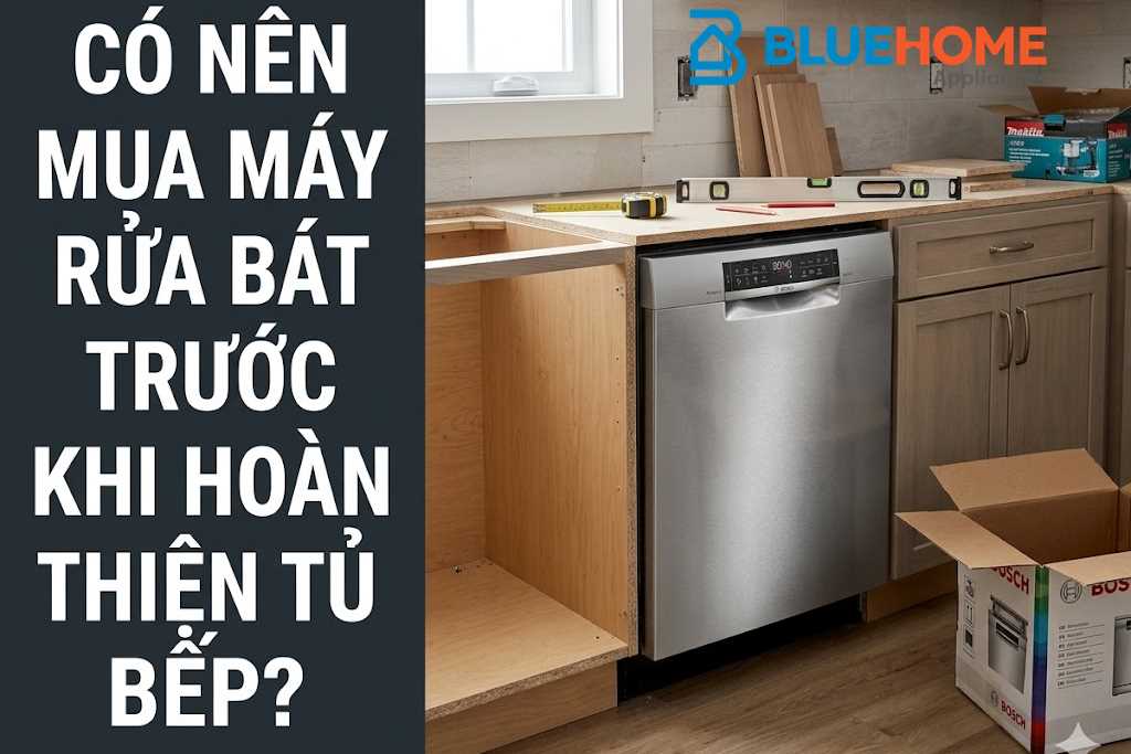 Có nên mua máy rửa bát trước khi hoàn thiện tủ bếp?