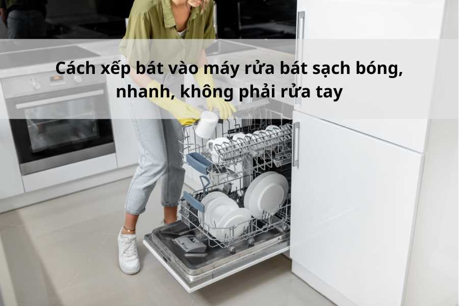 Cách Xếp Bát Vào Máy Rửa Bát Đúng Cách: Hướng Dẫn Chi Tiết Cho Người Mới