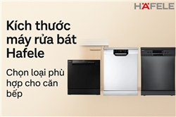 Kích thước máy rửa bát Hafele – Chọn loại máy phù hợp cho căn bếp của bạn