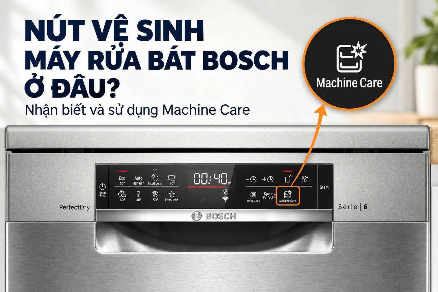 Nút vệ sinh máy rửa bát Bosch ở đâu? Cách dùng Machine Care