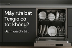 Máy rửa bát Texgio có tốt không? Đánh giá chi tiết