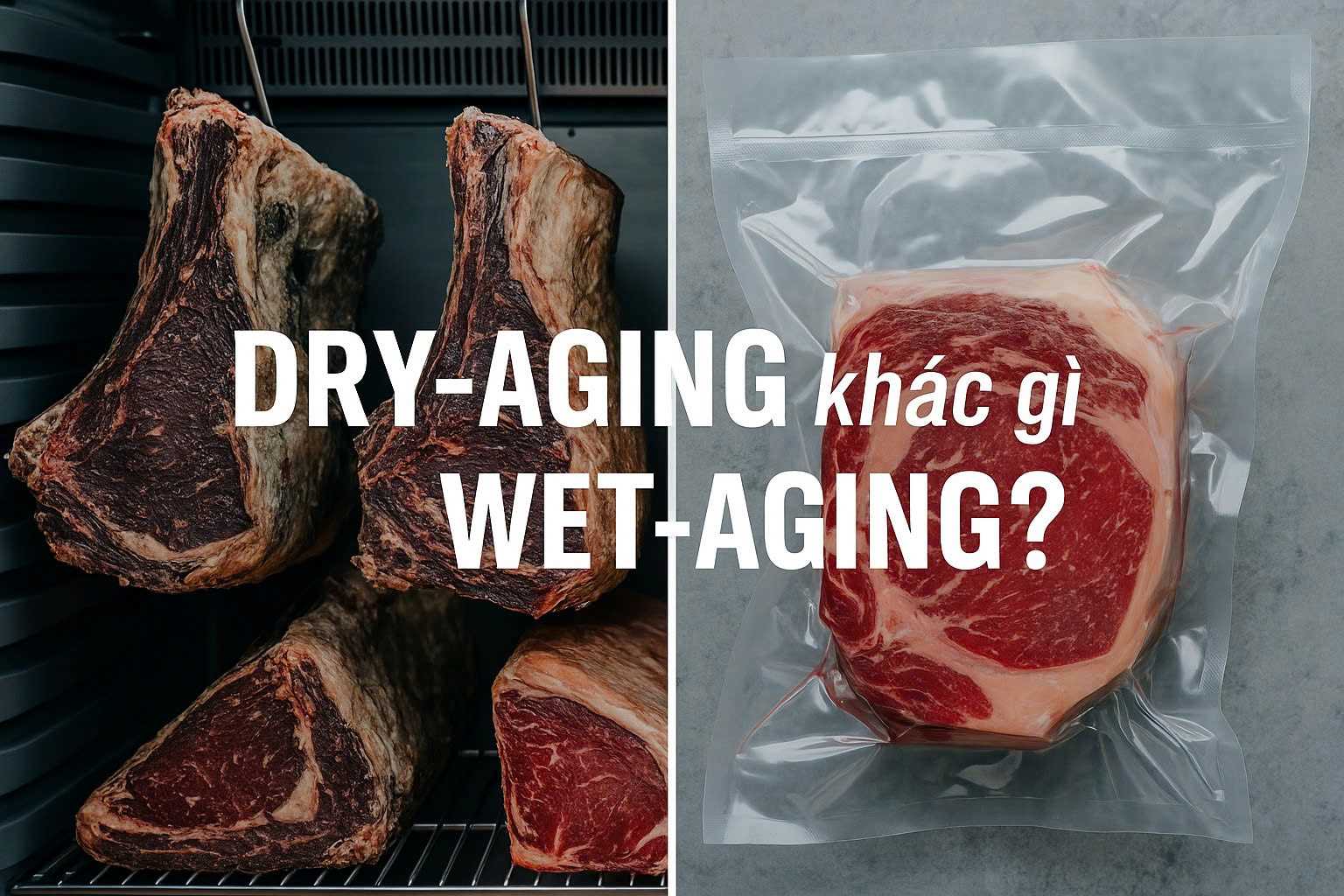 Ủ thịt Dry-aging khác gì Wet-aging?