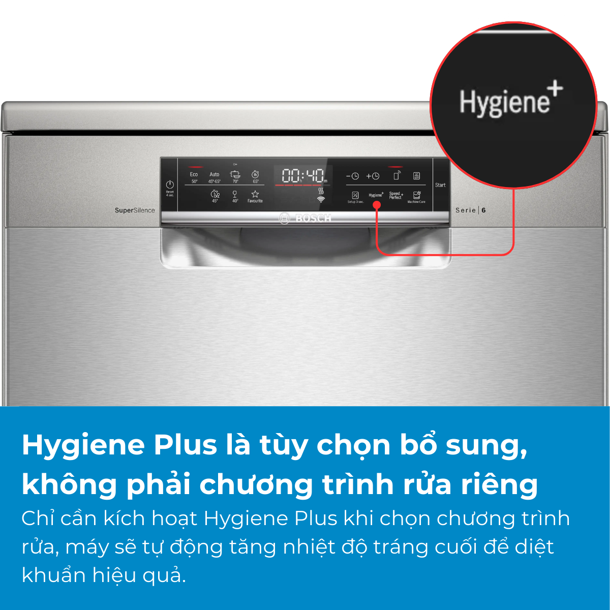 Chỉ cần kích hoạt Hygiene Plus khi chọn chương trình rửa, máy sẽ tự động tăng nhiệt độ tráng cuối để diệt khuẩn hiệu quả.